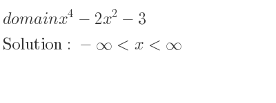 The domain of x^4-2x^2-3 is -infinity <x<infinity